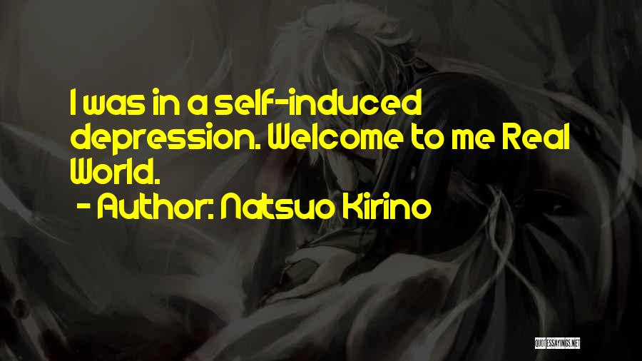 Natsuo Kirino Quotes: I Was In A Self-induced Depression. Welcome To Me Real World.