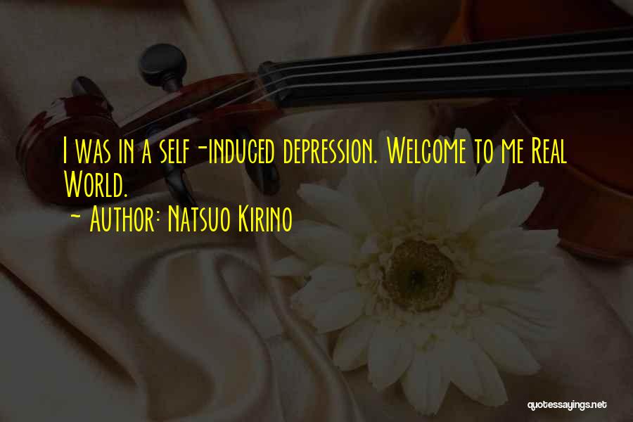 Natsuo Kirino Quotes: I Was In A Self-induced Depression. Welcome To Me Real World.