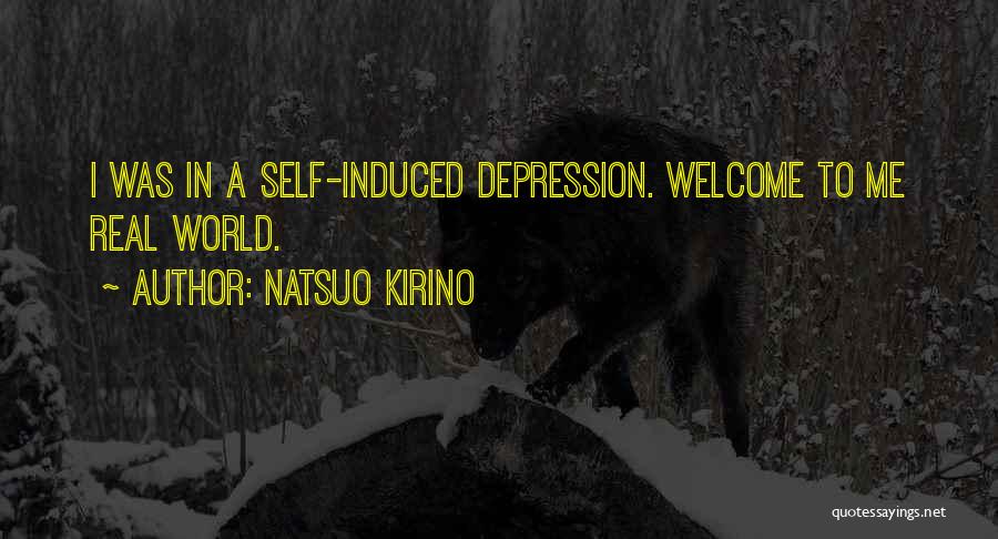 Natsuo Kirino Quotes: I Was In A Self-induced Depression. Welcome To Me Real World.