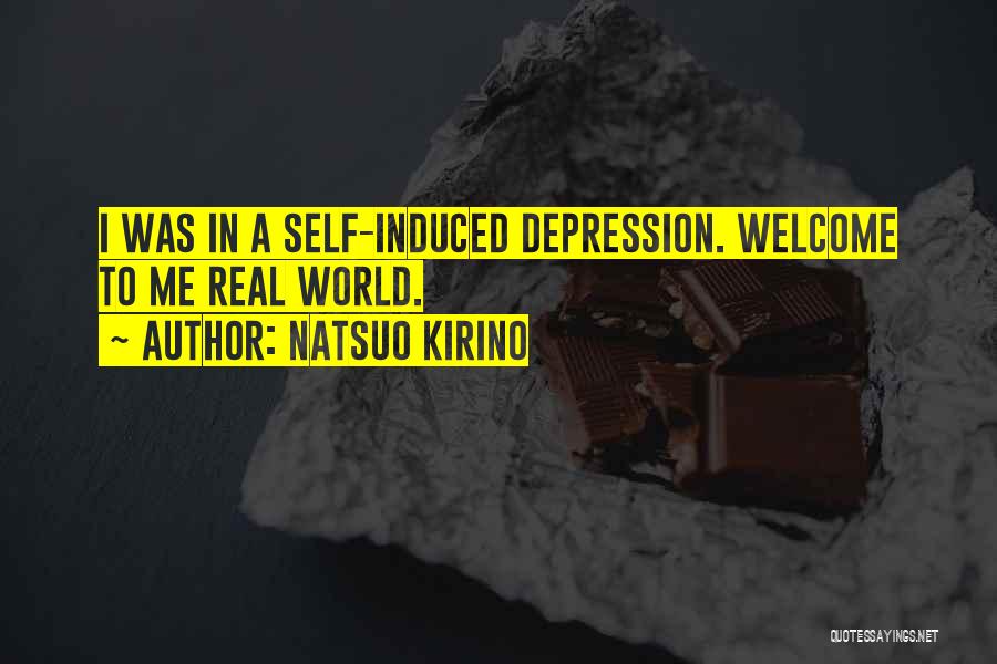 Natsuo Kirino Quotes: I Was In A Self-induced Depression. Welcome To Me Real World.