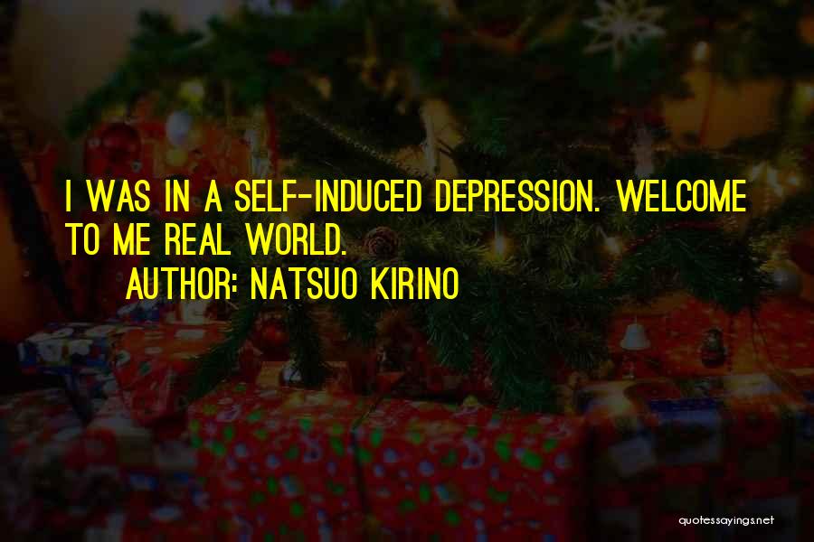 Natsuo Kirino Quotes: I Was In A Self-induced Depression. Welcome To Me Real World.