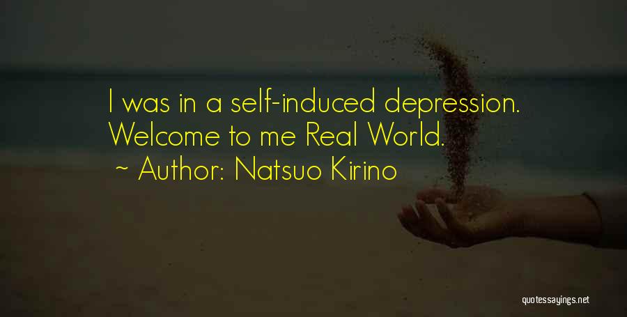 Natsuo Kirino Quotes: I Was In A Self-induced Depression. Welcome To Me Real World.