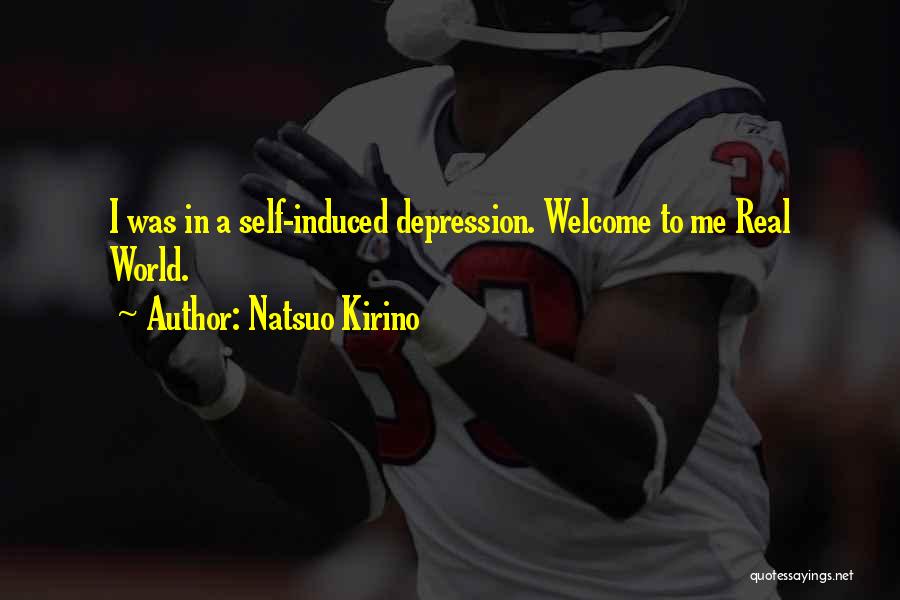 Natsuo Kirino Quotes: I Was In A Self-induced Depression. Welcome To Me Real World.