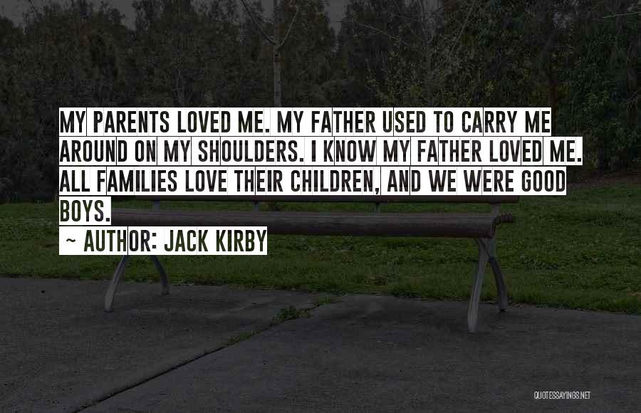 Jack Kirby Quotes: My Parents Loved Me. My Father Used To Carry Me Around On My Shoulders. I Know My Father Loved Me.