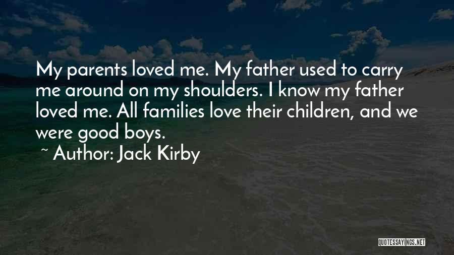 Jack Kirby Quotes: My Parents Loved Me. My Father Used To Carry Me Around On My Shoulders. I Know My Father Loved Me.