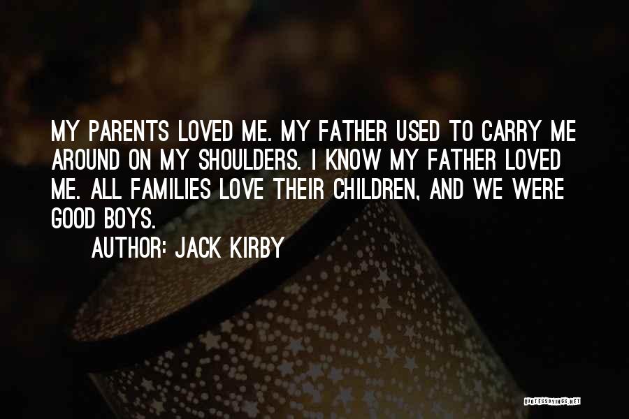 Jack Kirby Quotes: My Parents Loved Me. My Father Used To Carry Me Around On My Shoulders. I Know My Father Loved Me.