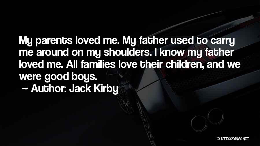 Jack Kirby Quotes: My Parents Loved Me. My Father Used To Carry Me Around On My Shoulders. I Know My Father Loved Me.