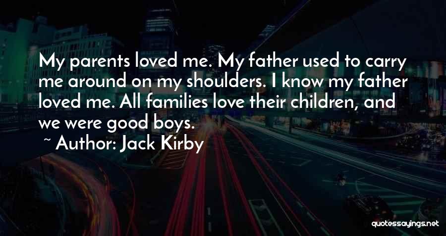 Jack Kirby Quotes: My Parents Loved Me. My Father Used To Carry Me Around On My Shoulders. I Know My Father Loved Me.