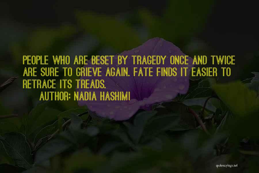 Nadia Hashimi Quotes: People Who Are Beset By Tragedy Once And Twice Are Sure To Grieve Again. Fate Finds It Easier To Retrace