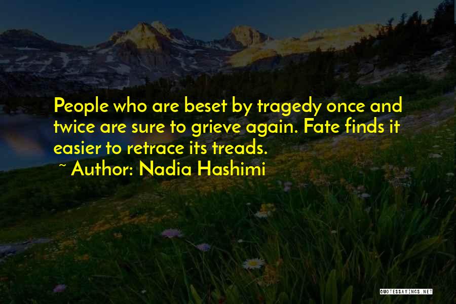 Nadia Hashimi Quotes: People Who Are Beset By Tragedy Once And Twice Are Sure To Grieve Again. Fate Finds It Easier To Retrace