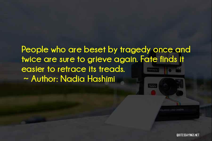 Nadia Hashimi Quotes: People Who Are Beset By Tragedy Once And Twice Are Sure To Grieve Again. Fate Finds It Easier To Retrace