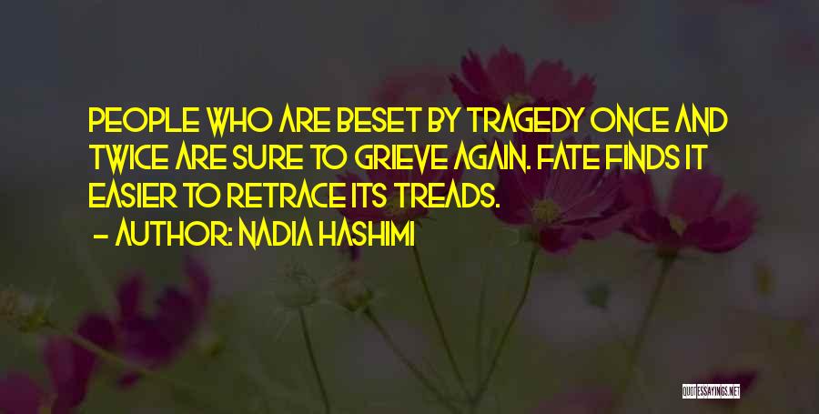 Nadia Hashimi Quotes: People Who Are Beset By Tragedy Once And Twice Are Sure To Grieve Again. Fate Finds It Easier To Retrace