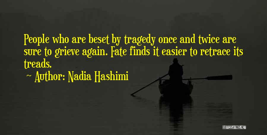 Nadia Hashimi Quotes: People Who Are Beset By Tragedy Once And Twice Are Sure To Grieve Again. Fate Finds It Easier To Retrace