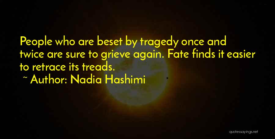 Nadia Hashimi Quotes: People Who Are Beset By Tragedy Once And Twice Are Sure To Grieve Again. Fate Finds It Easier To Retrace