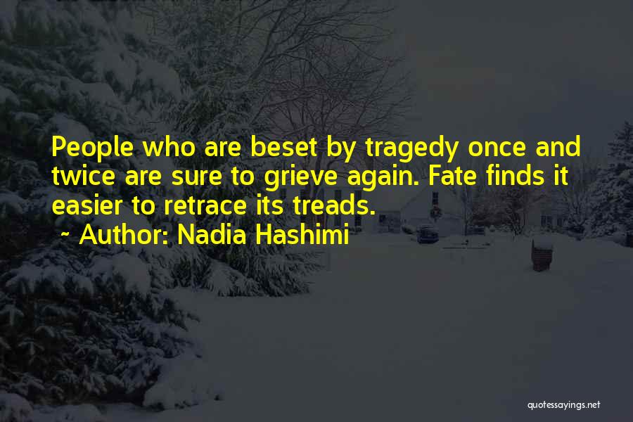 Nadia Hashimi Quotes: People Who Are Beset By Tragedy Once And Twice Are Sure To Grieve Again. Fate Finds It Easier To Retrace
