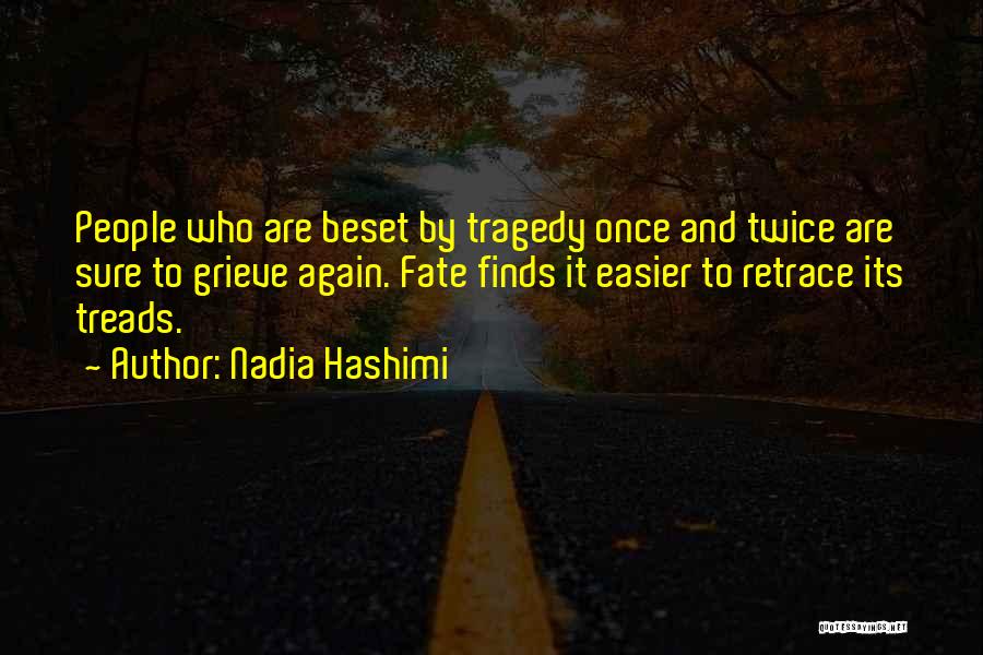 Nadia Hashimi Quotes: People Who Are Beset By Tragedy Once And Twice Are Sure To Grieve Again. Fate Finds It Easier To Retrace