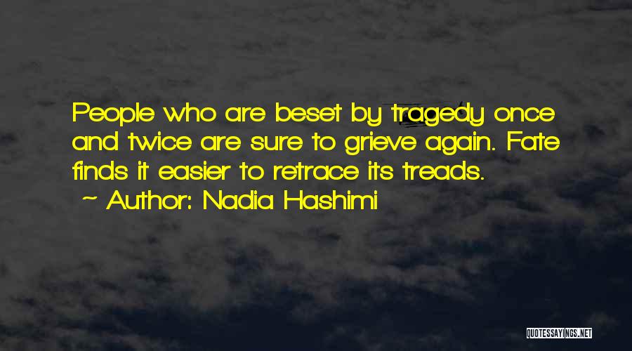 Nadia Hashimi Quotes: People Who Are Beset By Tragedy Once And Twice Are Sure To Grieve Again. Fate Finds It Easier To Retrace