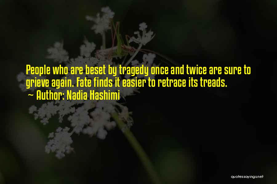 Nadia Hashimi Quotes: People Who Are Beset By Tragedy Once And Twice Are Sure To Grieve Again. Fate Finds It Easier To Retrace