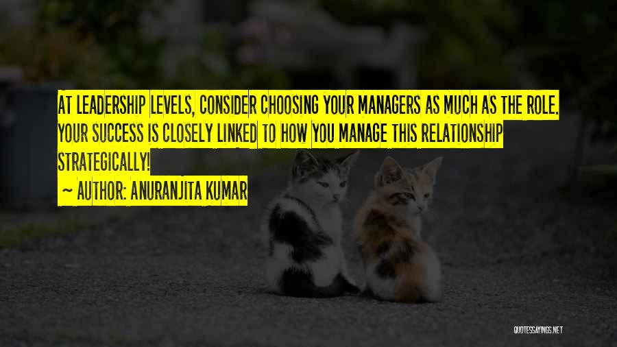Anuranjita Kumar Quotes: At Leadership Levels, Consider Choosing Your Managers As Much As The Role. Your Success Is Closely Linked To How You