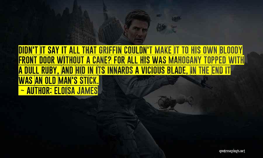 Eloisa James Quotes: Didn't It Say It All That Griffin Couldn't Make It To His Own Bloody Front Door Without A Cane? For