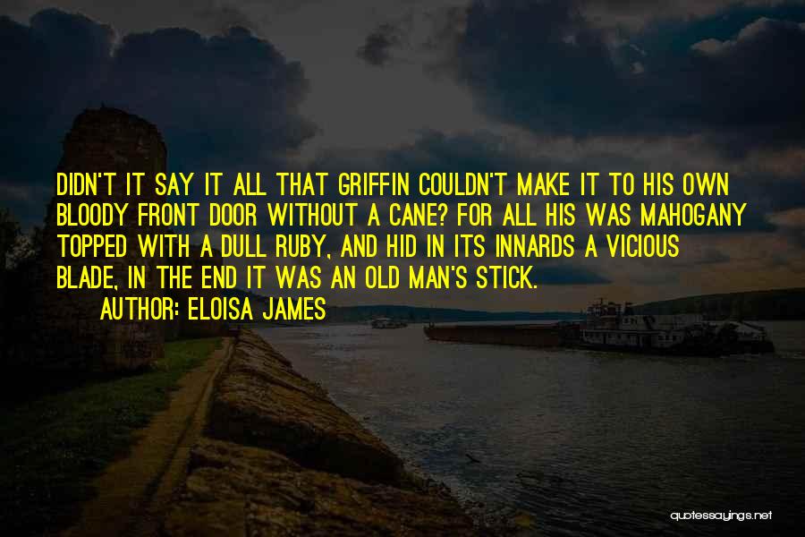 Eloisa James Quotes: Didn't It Say It All That Griffin Couldn't Make It To His Own Bloody Front Door Without A Cane? For