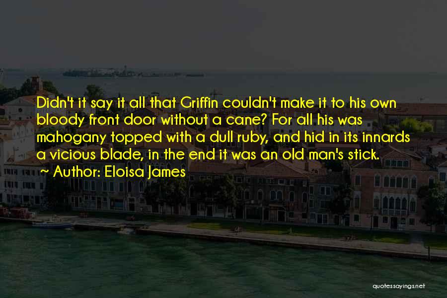 Eloisa James Quotes: Didn't It Say It All That Griffin Couldn't Make It To His Own Bloody Front Door Without A Cane? For