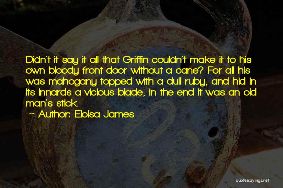 Eloisa James Quotes: Didn't It Say It All That Griffin Couldn't Make It To His Own Bloody Front Door Without A Cane? For