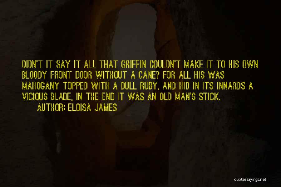 Eloisa James Quotes: Didn't It Say It All That Griffin Couldn't Make It To His Own Bloody Front Door Without A Cane? For