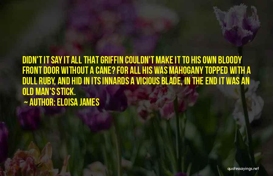 Eloisa James Quotes: Didn't It Say It All That Griffin Couldn't Make It To His Own Bloody Front Door Without A Cane? For
