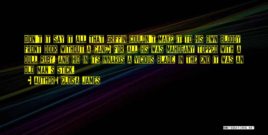 Eloisa James Quotes: Didn't It Say It All That Griffin Couldn't Make It To His Own Bloody Front Door Without A Cane? For