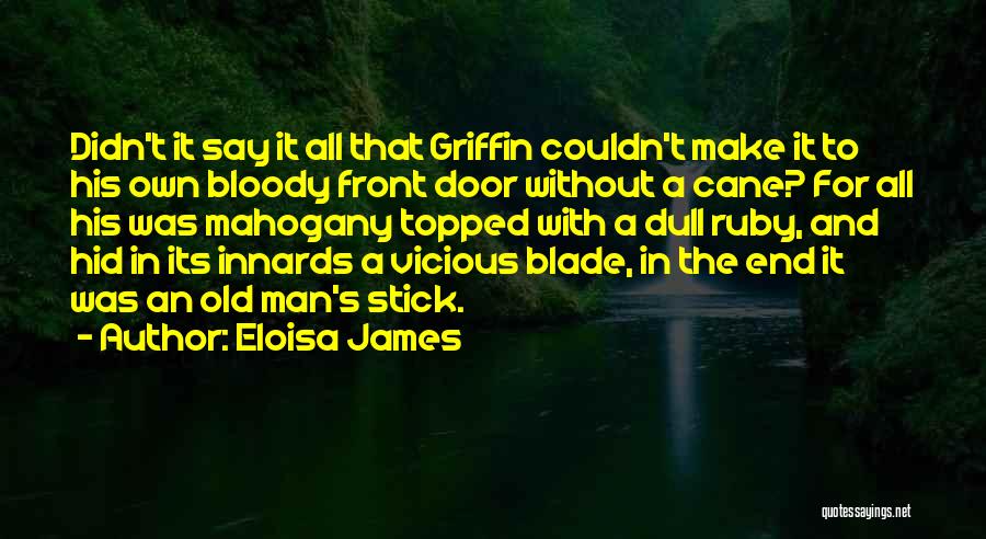 Eloisa James Quotes: Didn't It Say It All That Griffin Couldn't Make It To His Own Bloody Front Door Without A Cane? For