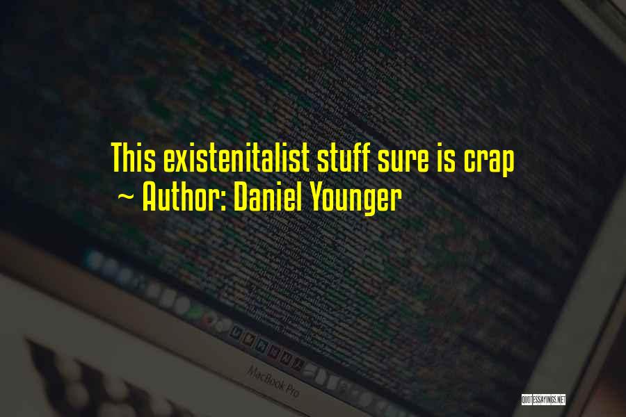 Daniel Younger Quotes: This Existenitalist Stuff Sure Is Crap