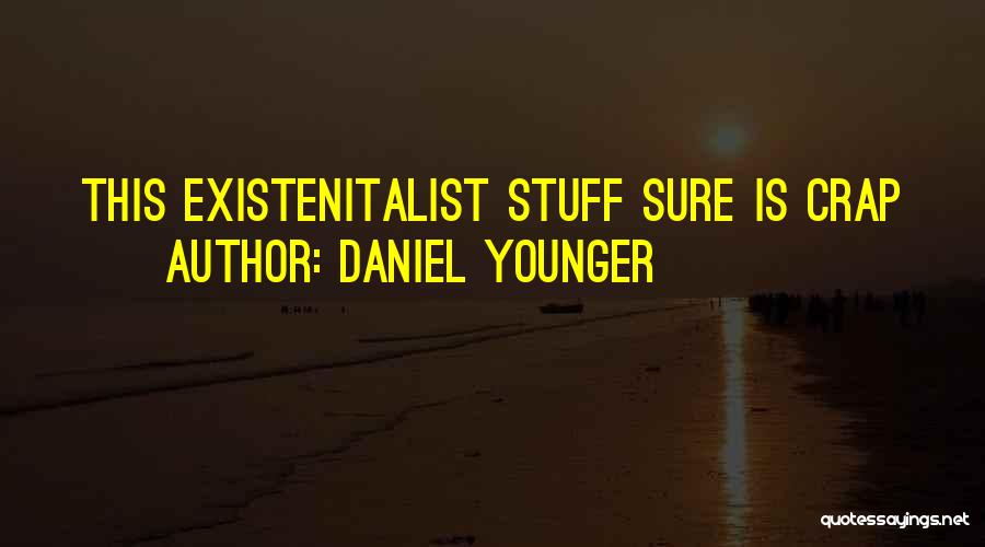 Daniel Younger Quotes: This Existenitalist Stuff Sure Is Crap