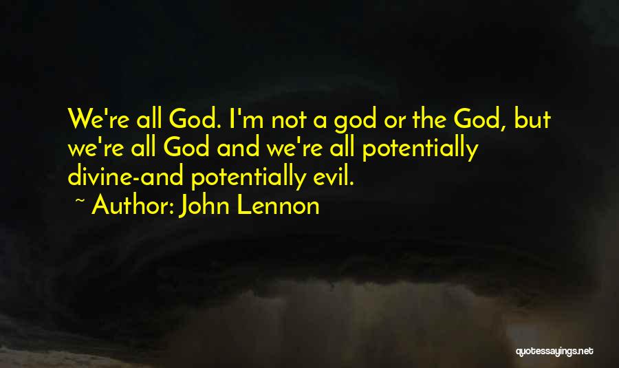 John Lennon Quotes: We're All God. I'm Not A God Or The God, But We're All God And We're All Potentially Divine-and Potentially