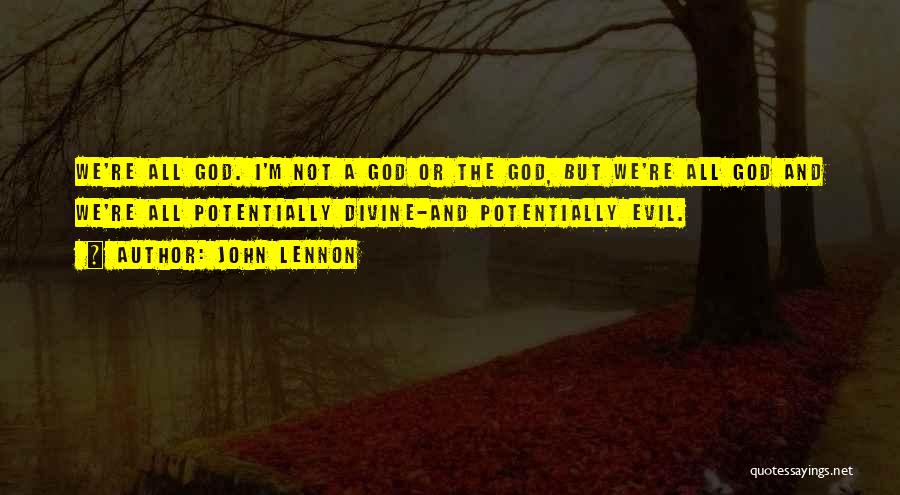 John Lennon Quotes: We're All God. I'm Not A God Or The God, But We're All God And We're All Potentially Divine-and Potentially