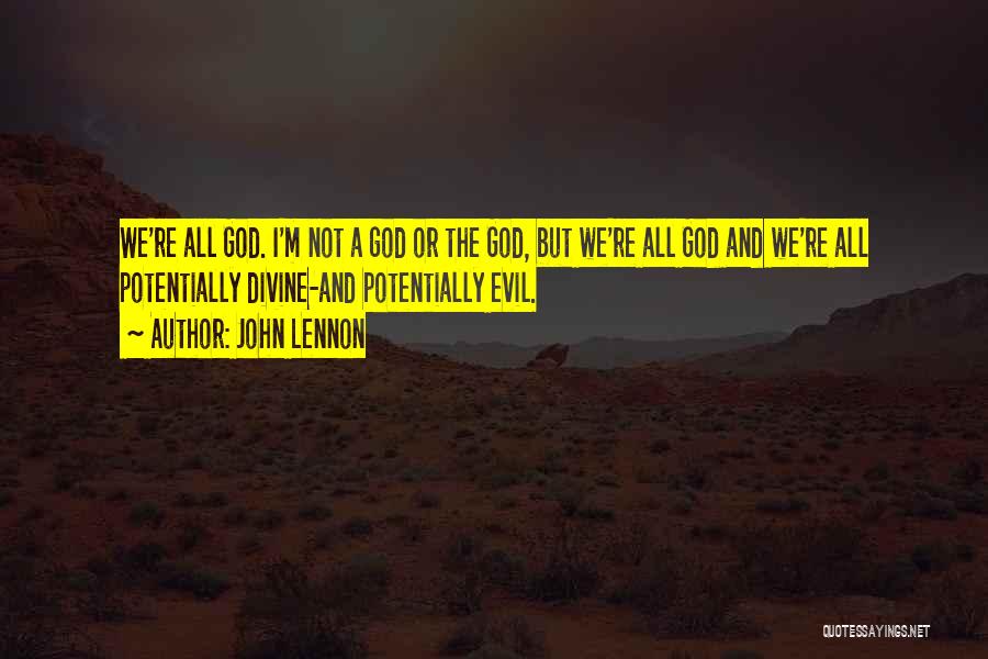 John Lennon Quotes: We're All God. I'm Not A God Or The God, But We're All God And We're All Potentially Divine-and Potentially