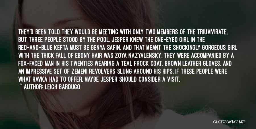 Leigh Bardugo Quotes: They'd Been Told They Would Be Meeting With Only Two Members Of The Triumvirate, But Three People Stood By The