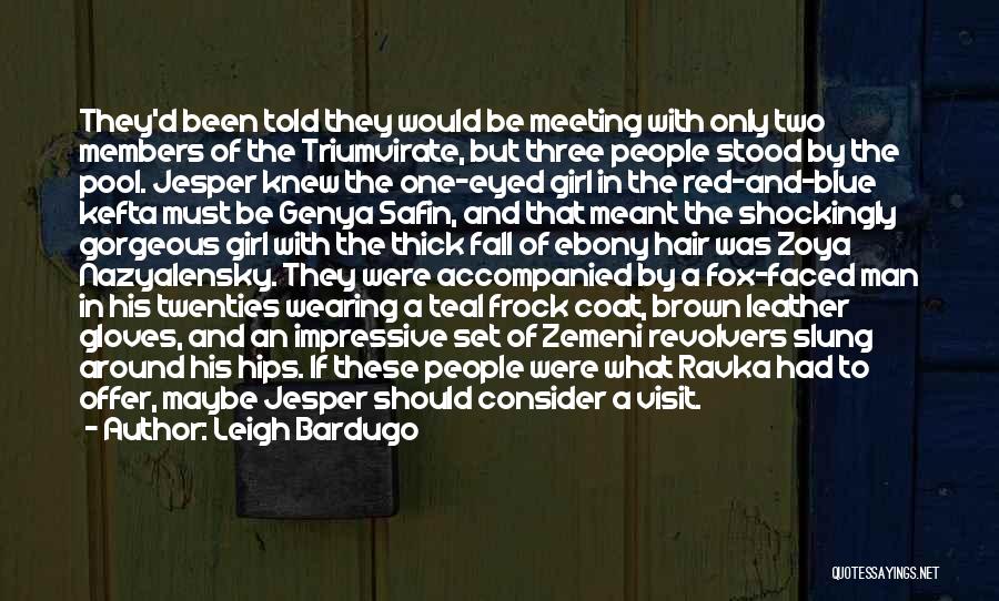 Leigh Bardugo Quotes: They'd Been Told They Would Be Meeting With Only Two Members Of The Triumvirate, But Three People Stood By The