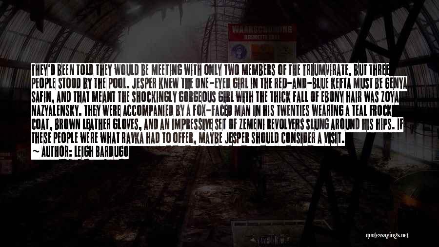 Leigh Bardugo Quotes: They'd Been Told They Would Be Meeting With Only Two Members Of The Triumvirate, But Three People Stood By The