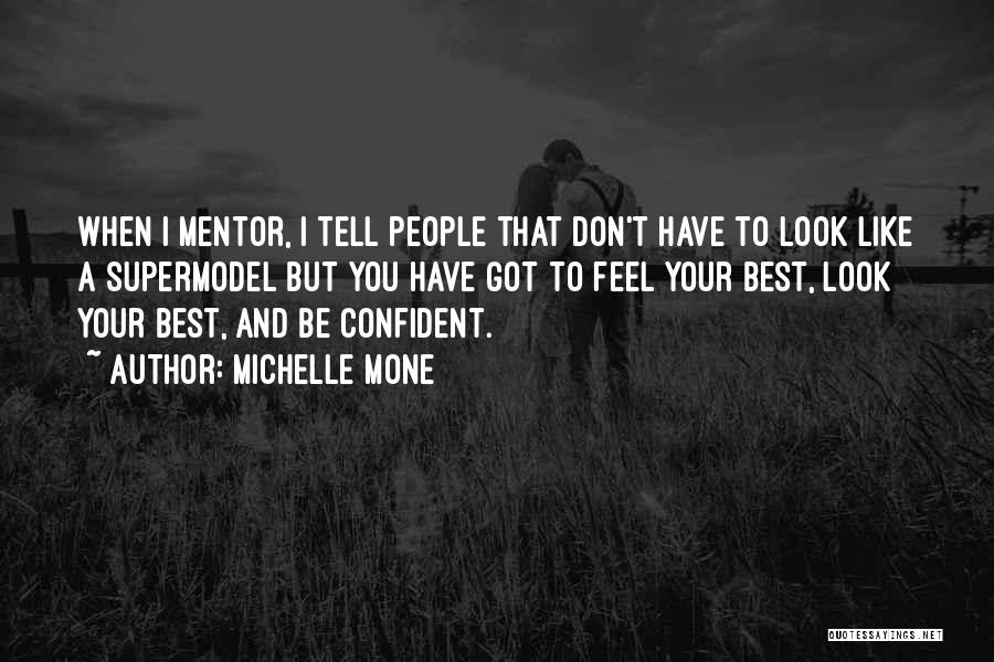 Michelle Mone Quotes: When I Mentor, I Tell People That Don't Have To Look Like A Supermodel But You Have Got To Feel