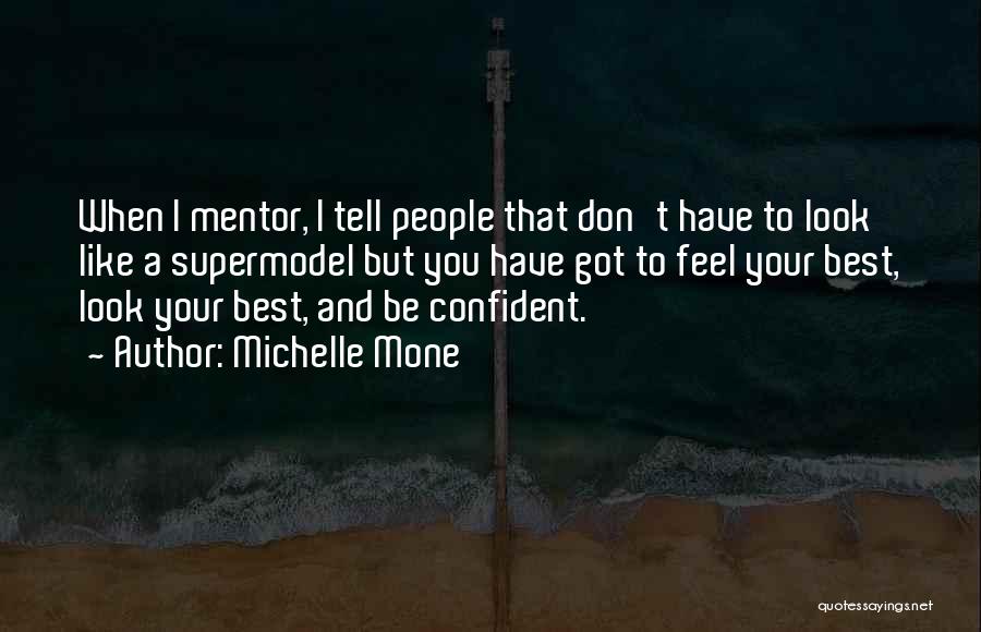 Michelle Mone Quotes: When I Mentor, I Tell People That Don't Have To Look Like A Supermodel But You Have Got To Feel