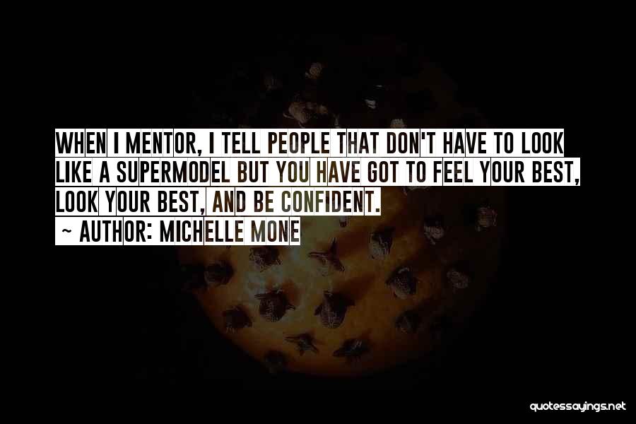 Michelle Mone Quotes: When I Mentor, I Tell People That Don't Have To Look Like A Supermodel But You Have Got To Feel