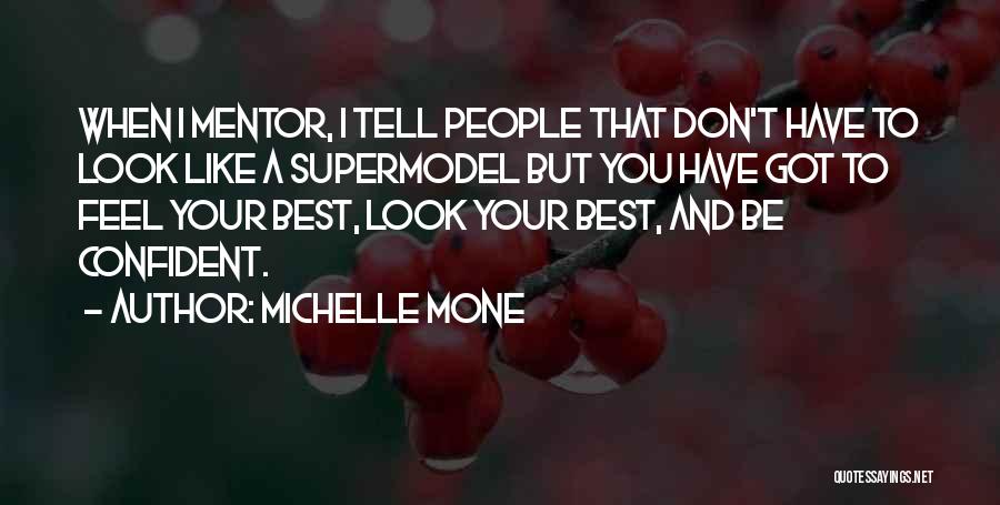 Michelle Mone Quotes: When I Mentor, I Tell People That Don't Have To Look Like A Supermodel But You Have Got To Feel