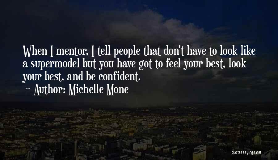 Michelle Mone Quotes: When I Mentor, I Tell People That Don't Have To Look Like A Supermodel But You Have Got To Feel
