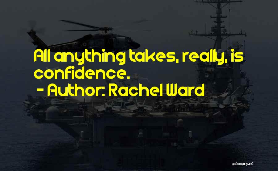 Rachel Ward Quotes: All Anything Takes, Really, Is Confidence.