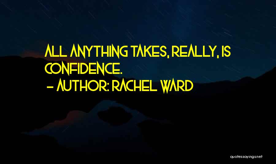 Rachel Ward Quotes: All Anything Takes, Really, Is Confidence.
