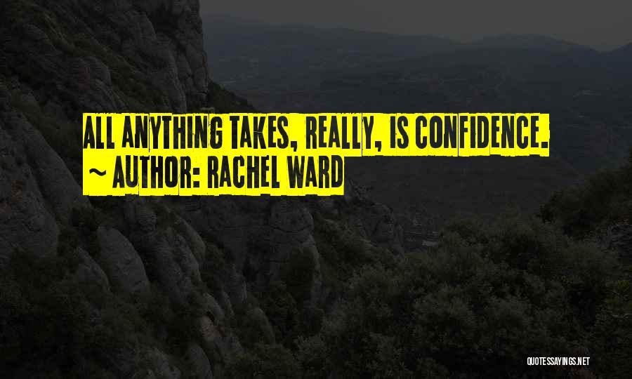 Rachel Ward Quotes: All Anything Takes, Really, Is Confidence.