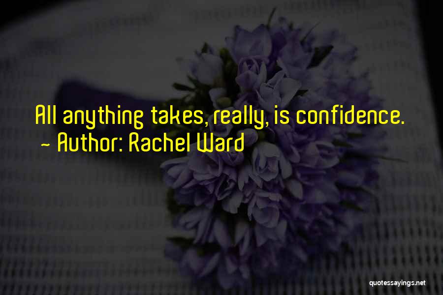 Rachel Ward Quotes: All Anything Takes, Really, Is Confidence.