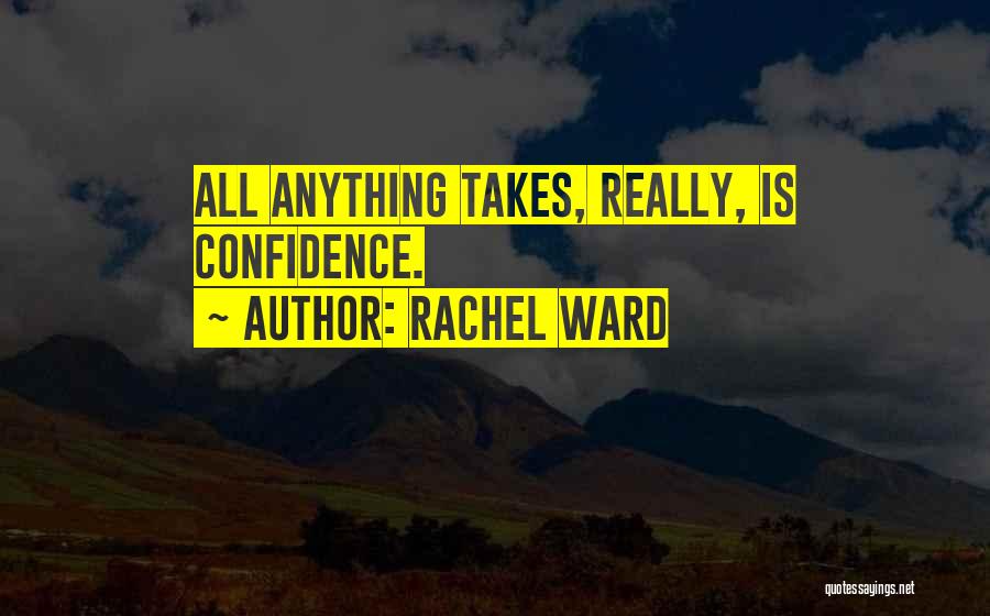 Rachel Ward Quotes: All Anything Takes, Really, Is Confidence.