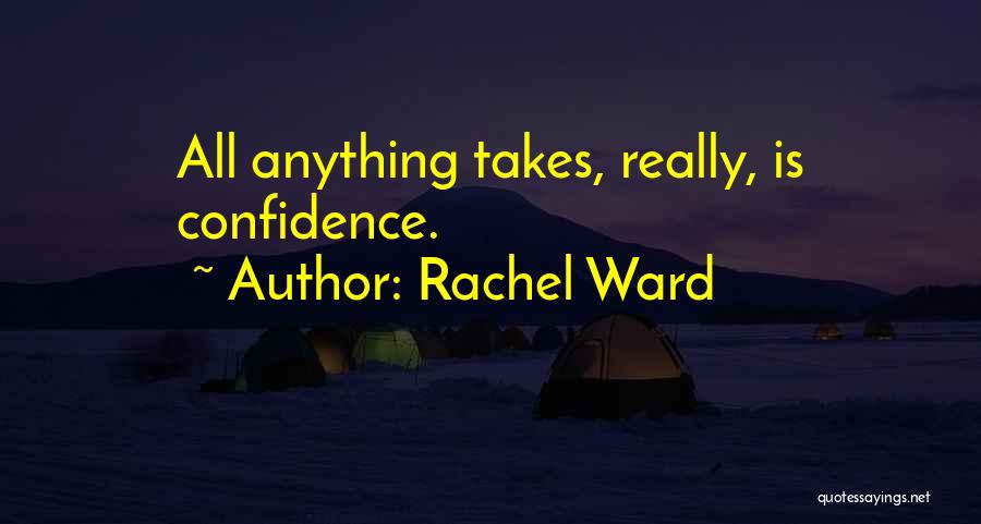 Rachel Ward Quotes: All Anything Takes, Really, Is Confidence.